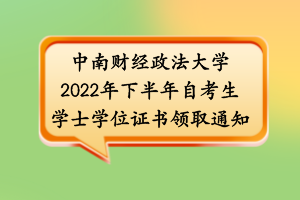 中南財(cái)經(jīng)政法大學(xué)2022年下半年自考生學(xué)士學(xué)位證書領(lǐng)取通知