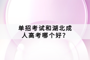 單招考試和湖北成人高考哪個好？