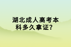 湖北成人高考本科多久拿證？