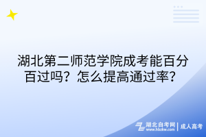 湖北第二師范學(xué)院成考能百分百過嗎？怎么提高通過率？