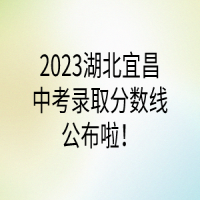 2023湖北宜昌中考錄取分?jǐn)?shù)線公布啦！