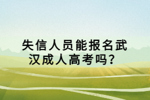 失信人員能報(bào)名武漢成人高考嗎？