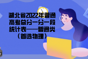 湖北省2022年普通高考總分一分一段統(tǒng)計表——普通類(首選物理) 湖北省2022年普通高考總分一分一段統(tǒng)計表——普通類(首選物理)