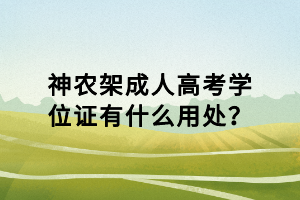 神農(nóng)架成人高考學(xué)位證有什么用處？
