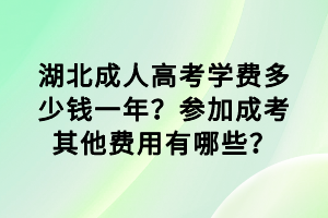 湖北成人高考學(xué)費多少錢一年？參加成考其他費用有哪些？