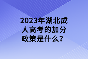 2023年湖北成人高考的加分政策是什么？