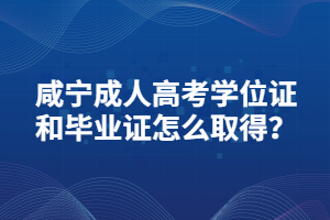 咸寧成人高考學位證和畢業(yè)證怎么取得？