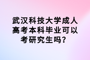 武漢科技大學(xué)成人高考本科畢業(yè)可以考研究生嗎？