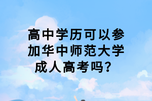 高中學(xué)歷可以參加華中師范大學(xué)成人高考嗎？