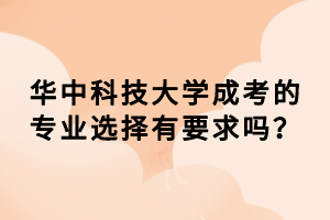 華中科技大學(xué)成考的專業(yè)選擇有要求嗎？