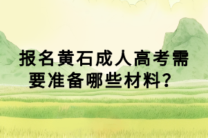 報(bào)名黃石成人高考需要準(zhǔn)備哪些材料？