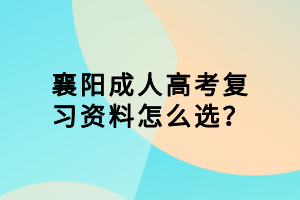 襄陽成人高考復(fù)習(xí)資料怎么選？