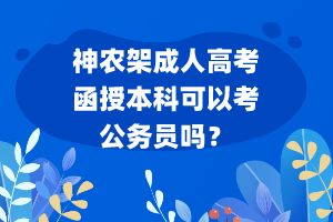 神農(nóng)架成人高考函授本科可以考公務(wù)員嗎？
