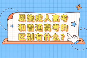 恩施成人高考和普通高考的區(qū)別有什么？