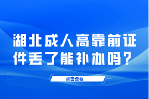 湖北成人高靠前證件丟了能補辦嗎？