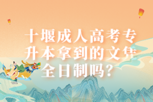 十堰成人高考專升本拿到的文憑全日制嗎？