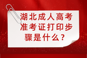湖北成人高考準考證打印步驟是什么？
