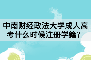 中南財經(jīng)政法大學(xué)成人高考什么時候注冊學(xué)籍？