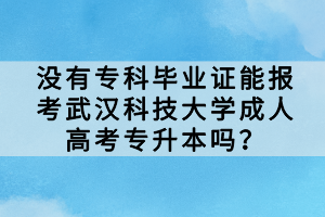 沒有?？飘厴I(yè)證能報考武漢科技大學成人高考專升本嗎？