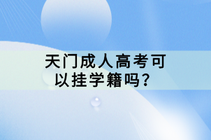 天門成人高考可以掛學(xué)籍嗎？