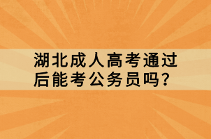 湖北成人高考通過(guò)后能考公務(wù)員嗎？