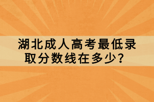 湖北成人高考最低錄取分數(shù)線在多少？