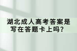 湖北成人高考答案是寫在答題卡上嗎？