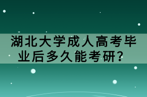湖北大學(xué)成人高考畢業(yè)后多久能考研？