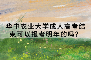 華中農(nóng)業(yè)大學(xué)成人高考結(jié)束可以報(bào)考明年的嗎？