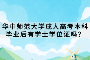 華中師范大學(xué)成人高考本科畢業(yè)后有學(xué)士學(xué)位證嗎？