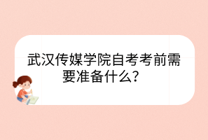 武漢傳媒學院自考考前需要準備什么？