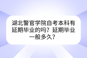 湖北警官學(xué)院自考本科有延期畢業(yè)的嗎？延期畢業(yè)一般多久？