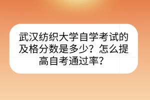 武漢紡織大學(xué)自學(xué)考試的及格分?jǐn)?shù)是多少？怎么提高自考通過率？