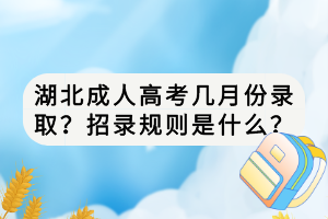 湖北成人高考幾月份錄??？招錄規(guī)則是什么？