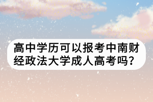 高中學(xué)歷可以報考中南財經(jīng)政法大學(xué)成人高考嗎？