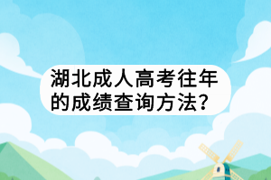 湖北成人高考往年的成績查詢方法？