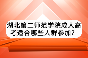 湖北第二師范學院成人高考適合哪些人群參加？