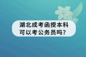 湖北成考函授本科可以考公務(wù)員嗎？