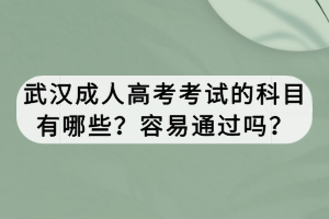 武漢成人高考考試的科目有哪些？容易通過嗎？