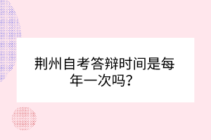 荊州自考答辯時間是每年一次嗎？