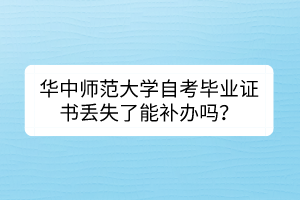 華中師范大學(xué)自考畢業(yè)證書丟失了能補(bǔ)辦嗎？
