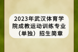 2023年武漢體育學(xué)院成教運(yùn)動(dòng)訓(xùn)練專業(yè)（單獨(dú)）招生簡(jiǎn)章
