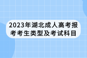 2023年湖北成人高考報(bào)考考生類(lèi)型及考試科目