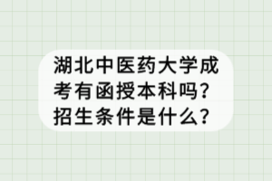 湖北中醫(yī)藥大學(xué)成考有函授本科嗎？招生條件是什么？