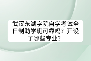 武漢東湖學(xué)院自學(xué)考試全日制助學(xué)班可靠嗎？開設(shè)了哪些專業(yè)？