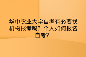 華中農業(yè)大學自考有必要找機構報考嗎？個人如何報名自考？