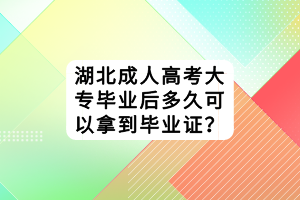 湖北成人高考大專畢業(yè)后多久可以拿到畢業(yè)證？