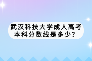 武漢科技大學(xué)成人高考本科分數(shù)線是多少？