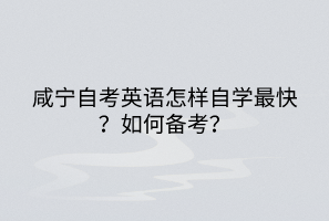 咸寧自考英語怎樣自學最快？如何備考？
