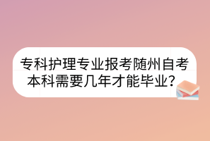 ?？谱o(hù)理專業(yè)報考隨州自考本科需要幾年才能畢業(yè)？